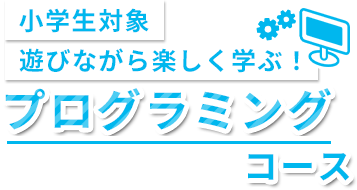 小学生対象遊びながら楽しく学ぶ！プログラミングコース